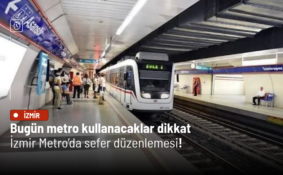 Bugün metro kullanacaklar dikkat: İzmir Metro’da sefer düzenlemesi!