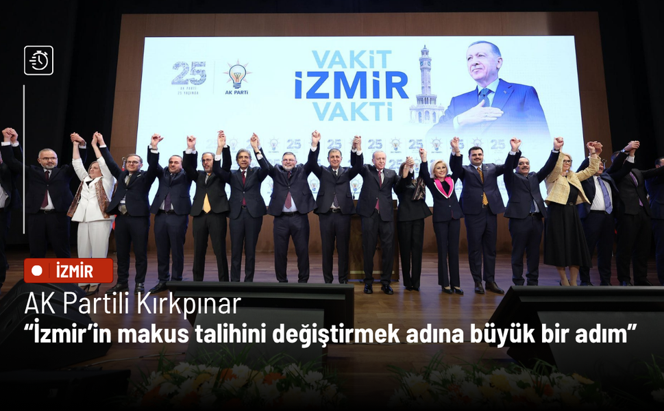 Ak Partili Kırkpınar: İzmir’in makus talihini değiştirmek adına büyük bir adım