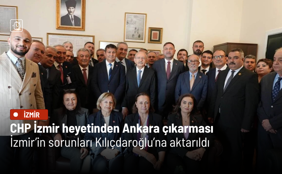 CHP İzmir heyetinden Ankara çıkarması: İzmir’in sorunları Kılıçdaroğlu’na aktarıldı