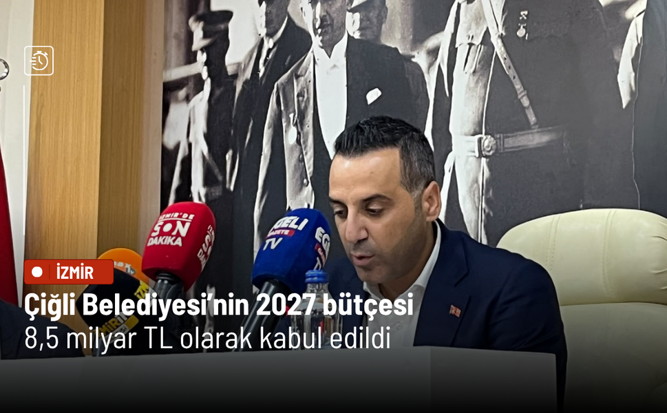 Çiğli Belediyesi’nin 2027 bütçesi 8,5 milyar TL olarak kabul edildi