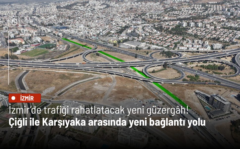 İzmir’de trafiği rahatlatacak yeni güzergâh! Çiğli ile Karşıyaka arasında yeni bağlantı yolu
