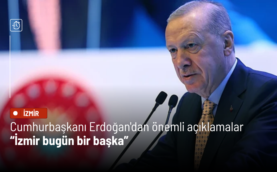 Cumhurbaşkanı Erdoğan'dan önemli açıklamalar: İzmir bugün bir başka