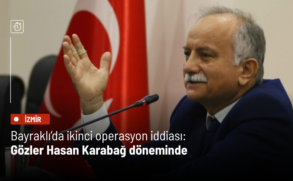 Bayraklı’da ikinci operasyon iddiası: Gözler Hasan Karabağ döneminde