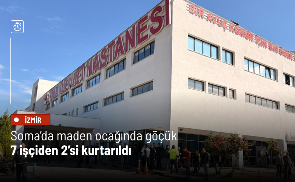 Soma’da maden ocağında göçük: 7 işçiden 2’si kurtarıldı