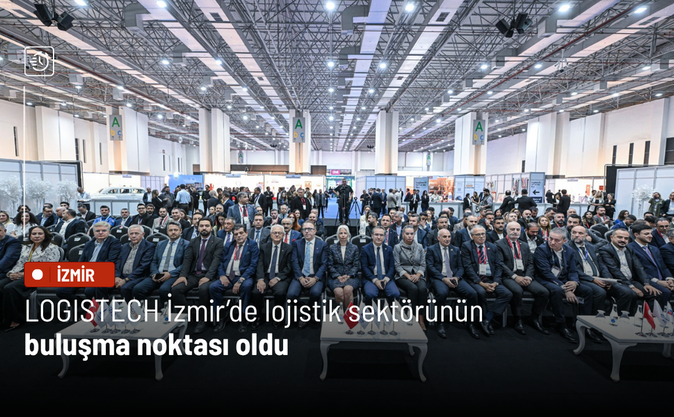LOGISTECH İzmir’de lojistik sektörünün buluşma noktası oldu