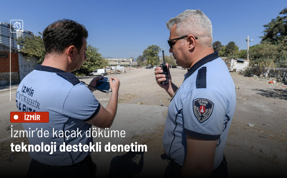 İzmir’de kaçak döküme teknoloji destekli denetim