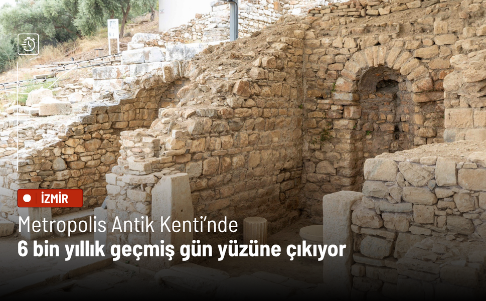 Metropolis Antik Kenti’nde 6 bin yıllık geçmiş gün yüzüne çıkıyor