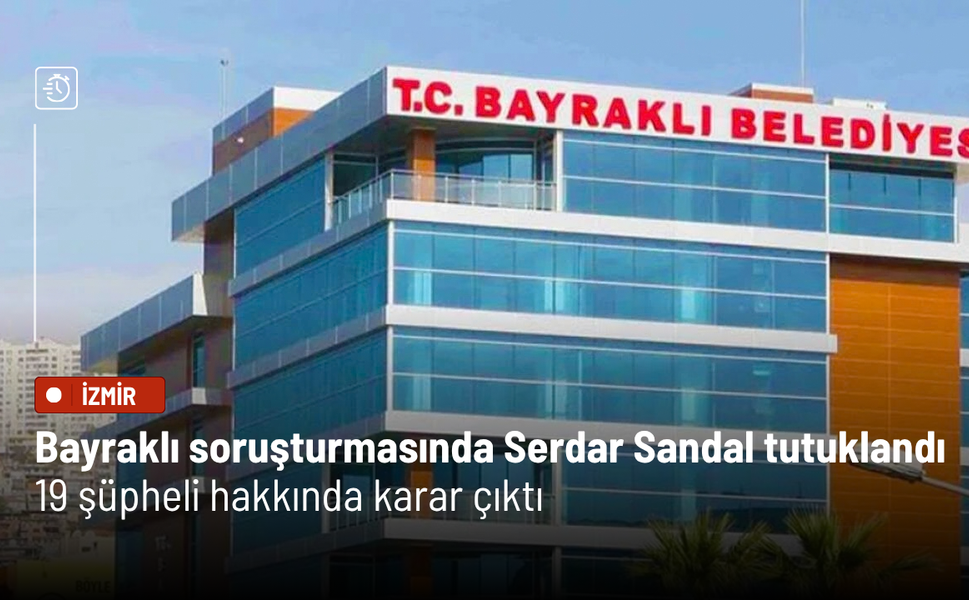 Bayraklı soruşturmasında Serdar Sandal tutuklandı: 19 şüpheli hakkında karar çıktı
