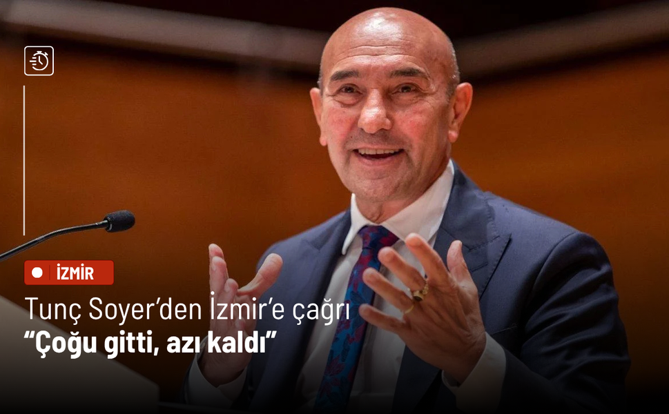 Tunç Soyer’den İzmir’e çağrı: “Çoğu gitti, azı kaldı”