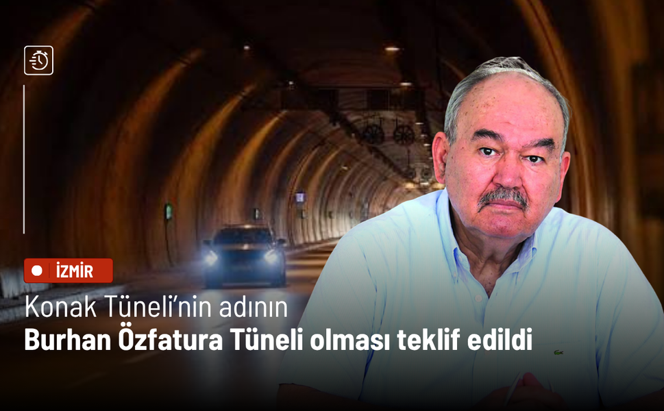 Konak Tüneli’nin adının Burhan Özfatura Tüneli olması teklif edildi