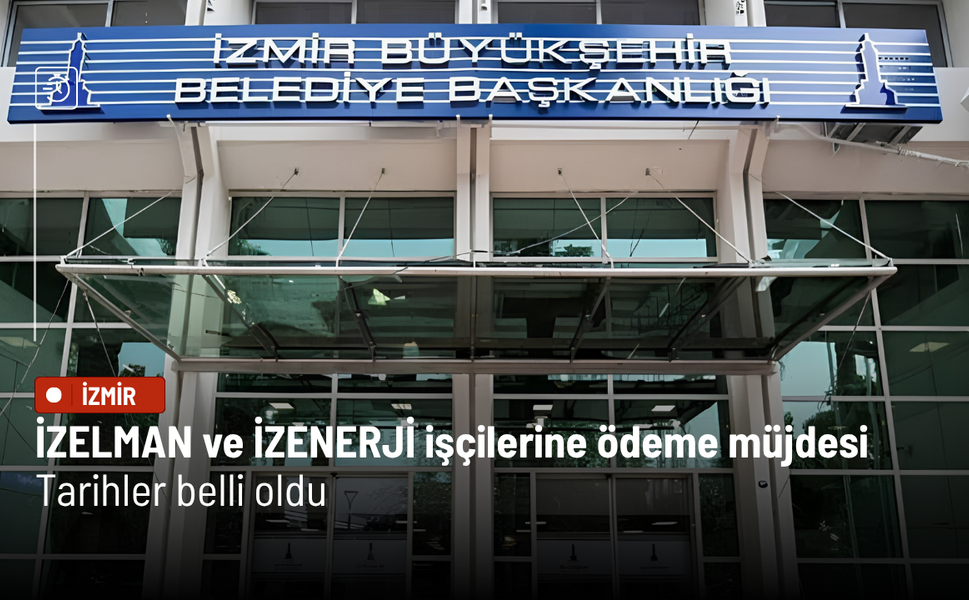 İZELMAN ve İZENERJİ işçilerine ödeme müjdesi: Tarihler belli oldu