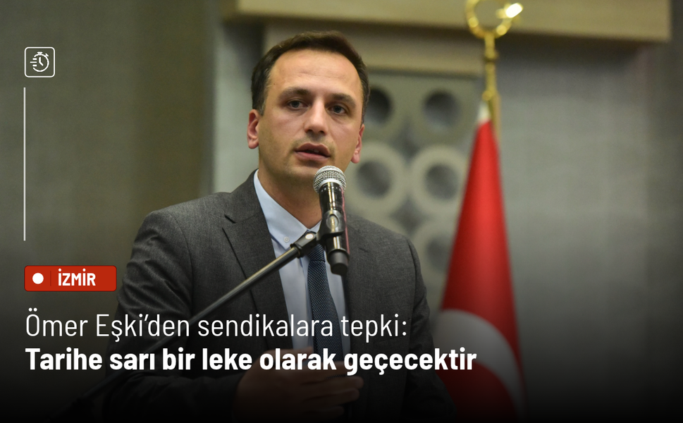 Ömer Eşki’den sendikalara tepki: Tarihe sarı bir leke olarak geçecektir