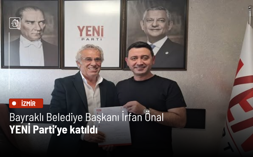 Bayraklı Belediye Başkanı İrfan Önal YENİ Parti’ye katıldı