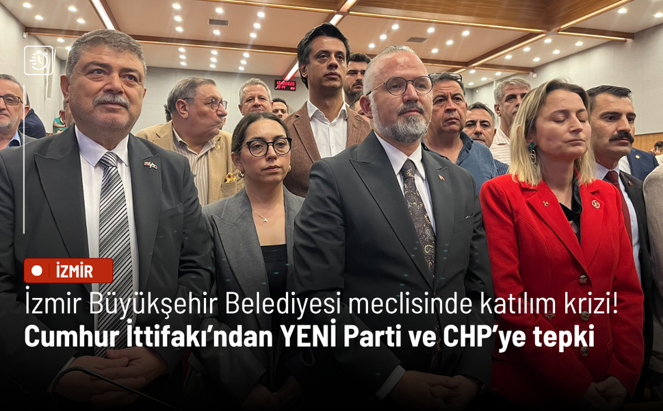 İzmir Büyükşehir Belediyesi meclisinde katılım krizi! Cumhur İttifakı’ndan YENİ Parti ve CHP’ye tepki