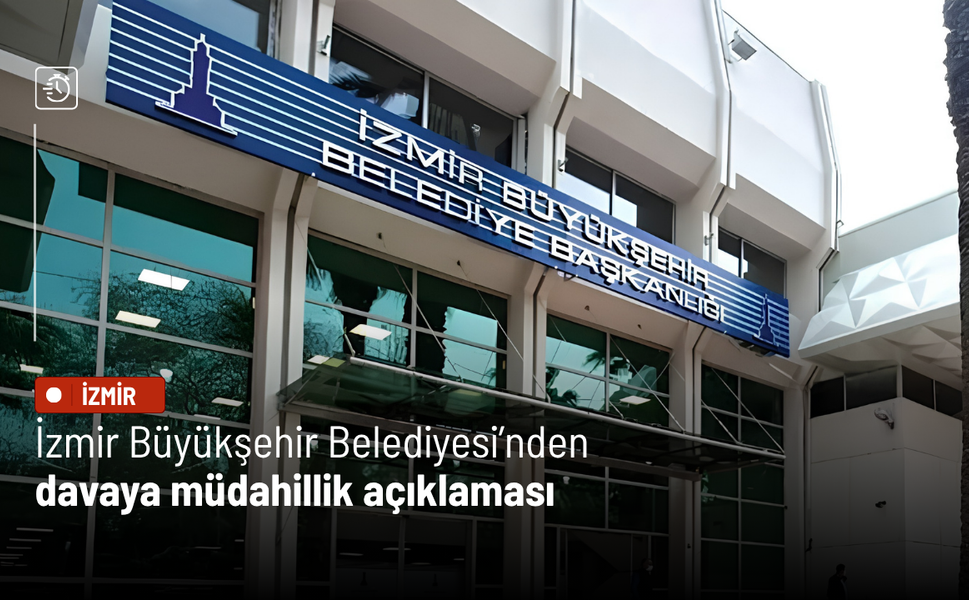 İzmir Büyükşehir Belediyesi’nden davaya müdahillik açıklaması