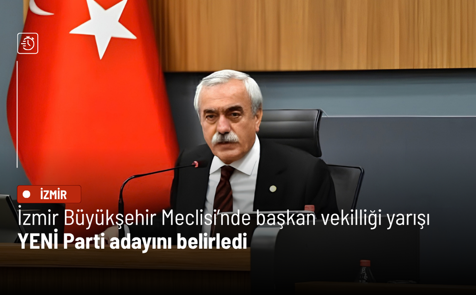 İzmir Büyükşehir Meclisi’nde başkan vekilliği yarışı: YENİ Parti adayını belirledi