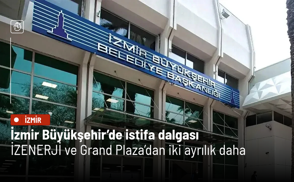 İzmir Büyükşehir’de istifa dalgası: İZENERJİ ve Grand Plaza’dan iki ayrılık daha