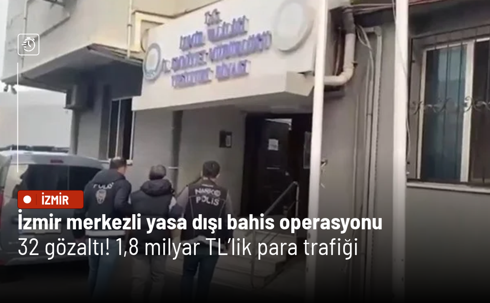 İzmir merkezli yasa dışı bahis operasyonu: 32 gözaltı! 1,8 milyar TL’lik para trafiği