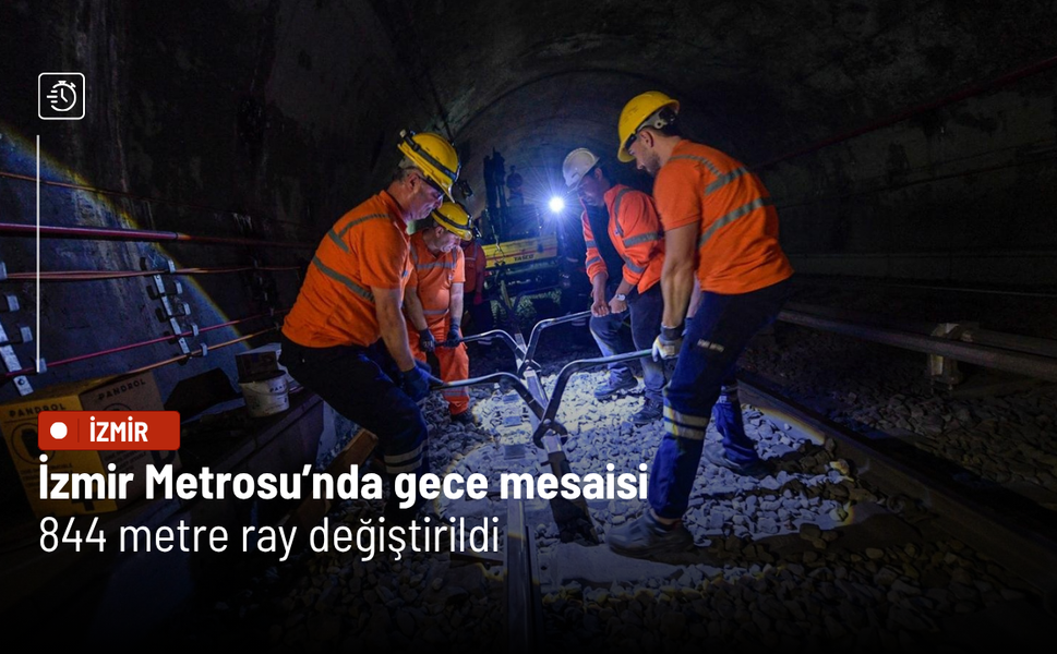 İzmir Metrosu’nda gece mesaisi: 844 metre ray değiştirildi