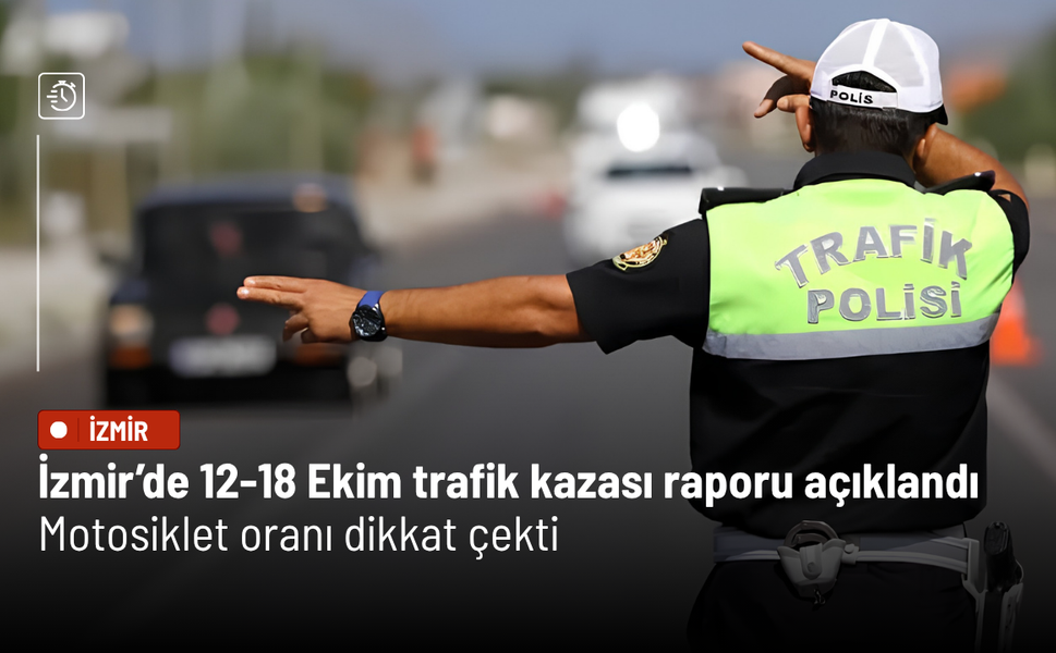 İzmir’de 12-18 Ekim trafik kazası raporu açıklandı: Motosiklet oranı dikkat çekti