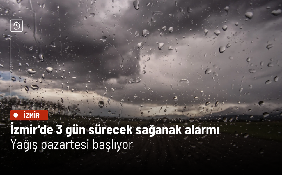 İzmir’de 3 gün sürecek sağanak alarmı! Yağış pazartesi başlıyor