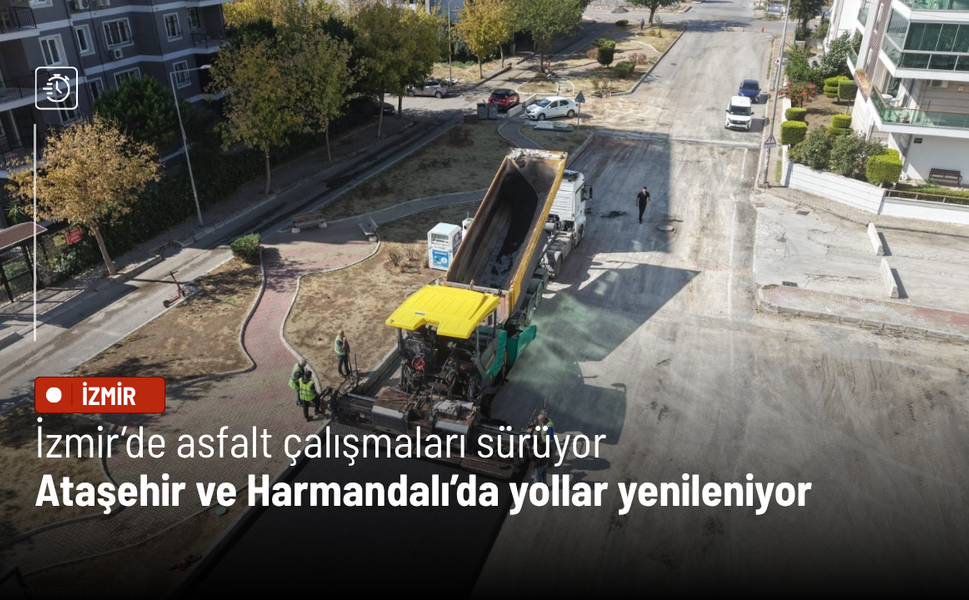 İzmir’de asfalt çalışmaları sürüyor: Ataşehir ve Harmandalı’da yollar yenileniyor
