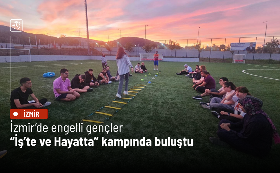 İzmir’de engelli gençler “İş’te ve Hayatta” kampında buluştu