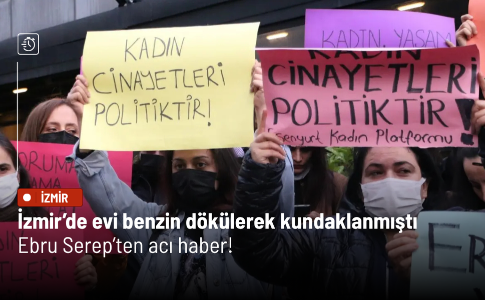Seferihisar'da eski erkek arkadaşının kundakladığı evde ağır yaralanmıştı: Ebru Serep hayatını kaybetti