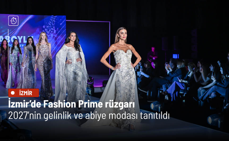 İzmir’de Fashion Prime rüzgarı: 2027’nin gelinlik ve abiye modası tanıtıldı