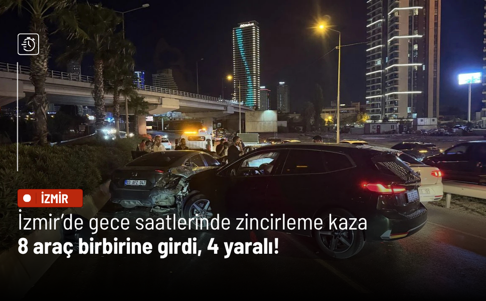 İzmir’de gece saatlerinde zincirleme kaza: 8 araç birbirine girdi, 4 yaralı!