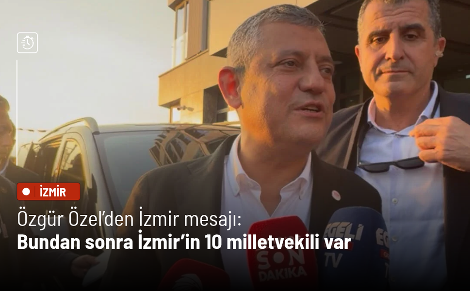 Özgür Özel’den İzmir mesajı: Bundan sonra İzmir’in 10 milletvekili var