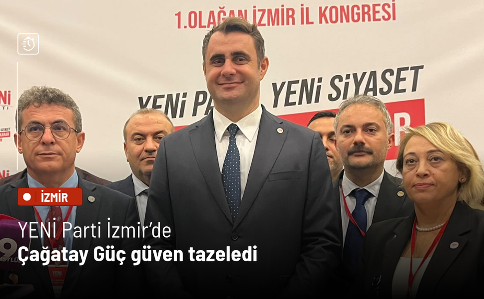 YENİ Parti İzmir’de Çağatay Güç güven tazeledi