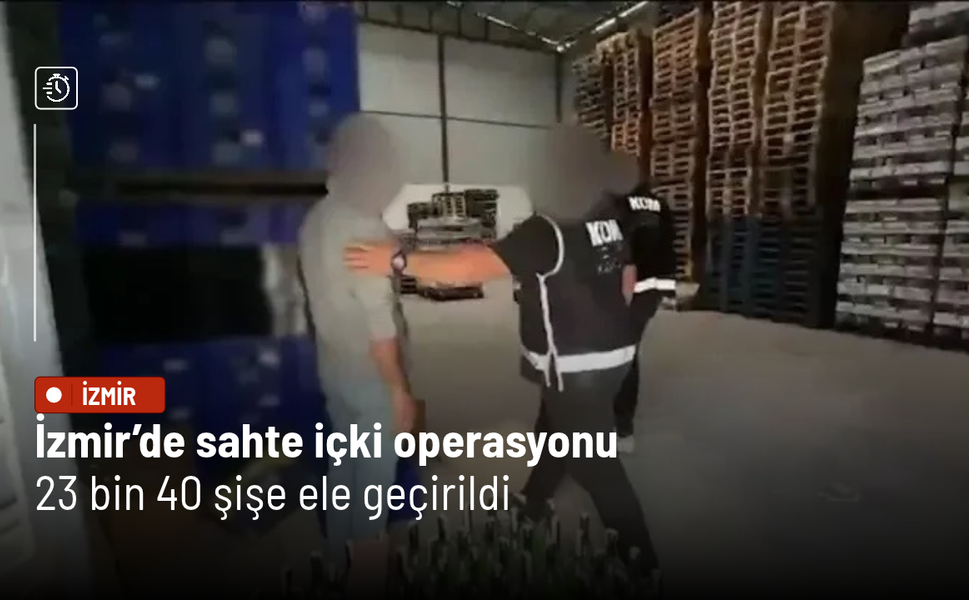 İzmir’de sahte içki operasyonu: 23 bin 40 şişe ele geçirildi