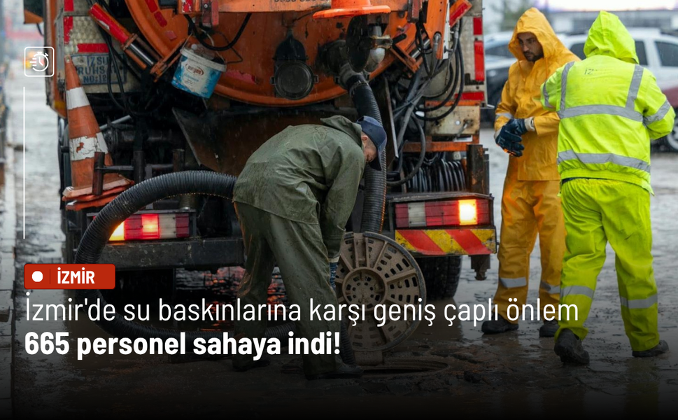 İzmir'de su baskınlarına karşı geniş çaplı önlem: 665 personel sahaya indi!