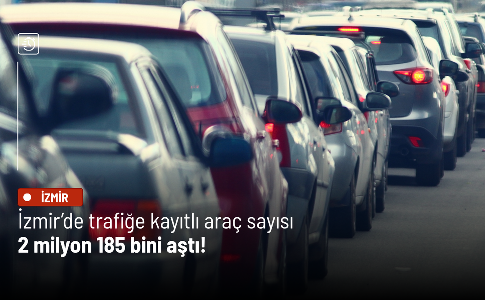 İzmir’de trafiğe kayıtlı araç sayısı 2 milyon 185 bini aştı!