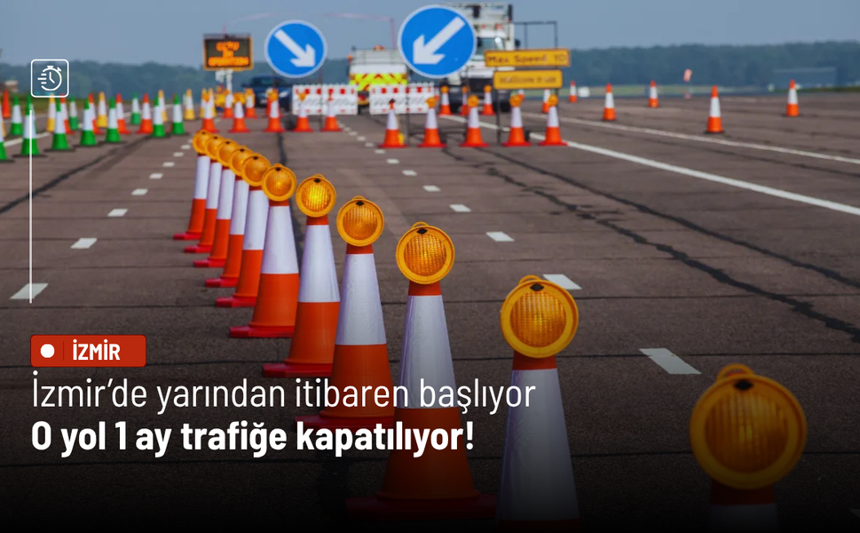 İzmir’de yarından itibaren başlıyor: O yol 1 ay trafiğe kapatılıyor!