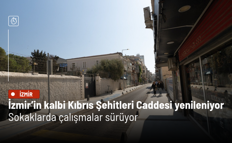 İzmir’in kalbi Kıbrıs Şehitleri Caddesi yenileniyor: Sokaklarda çalışmalar sürüyor