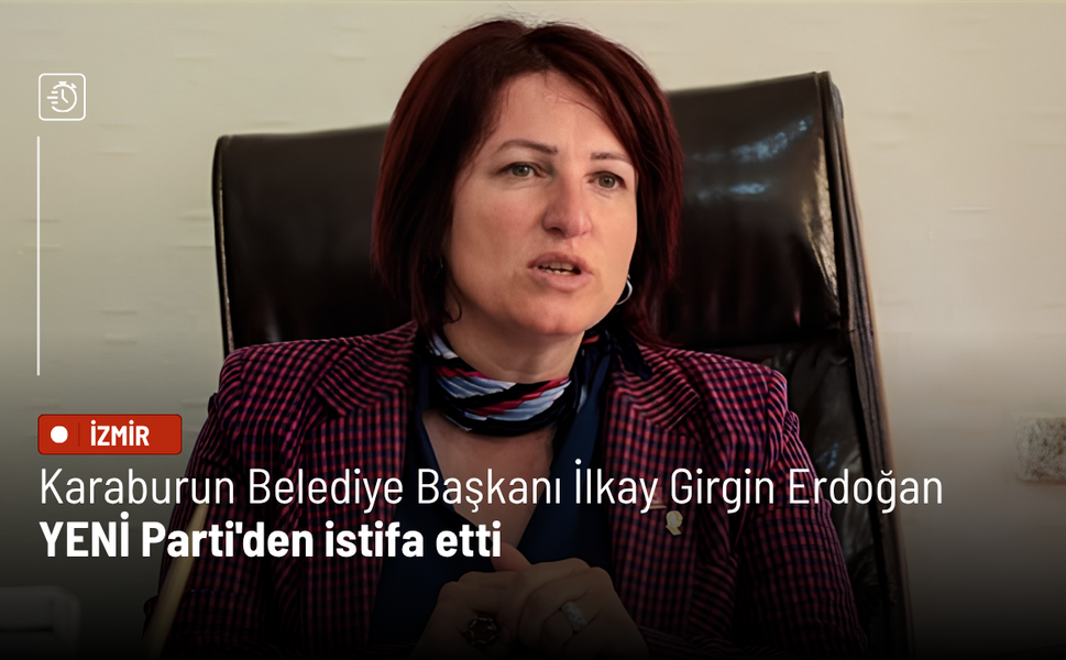 Karaburun Belediye Başkanı İlkay Girgin Erdoğan YENİ Parti'den istifa etti