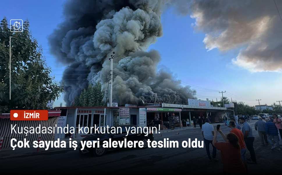 Kuşadası'nda korkutan yangın! Çok sayıda iş yeri alevlere teslim oldu, müdahale sürüyor
