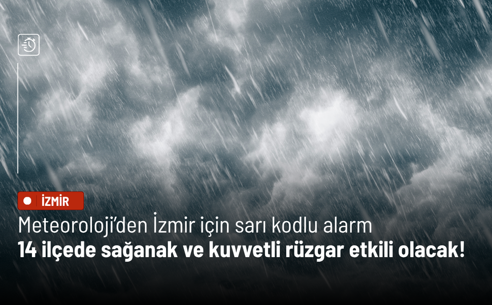 Meteoroloji’den İzmir için sarı kodlu alarm: 14 ilçede sağanak ve kuvvetli rüzgar etkili olacak!