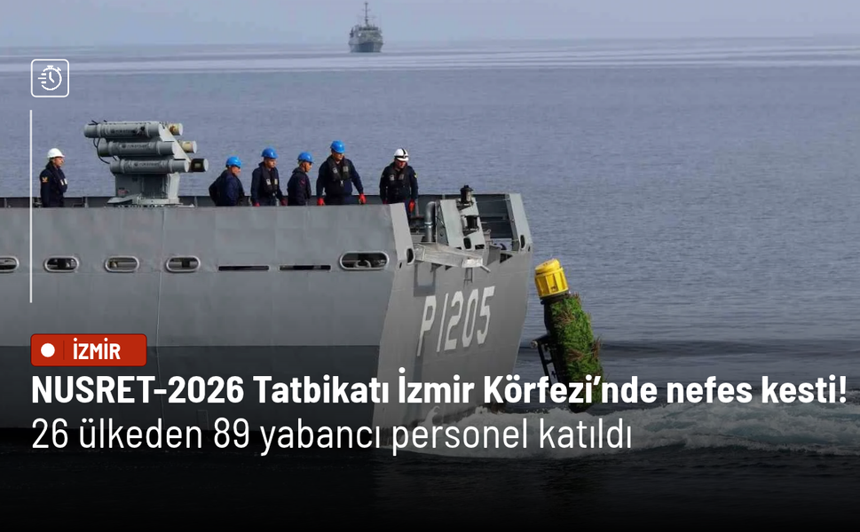 NUSRET-2026 Tatbikatı İzmir Körfezi’nde nefes kesti! 26 ülkeden 89 yabancı personel katıldı