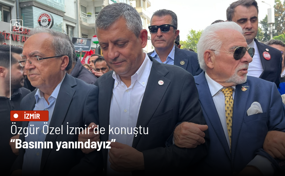 Özgür Özel İzmir’de konuştu: Basının yanındayız