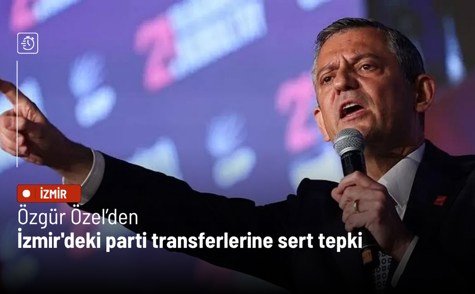 Özgür Özel’den İzmir'deki parti transferlerine sert tepki
