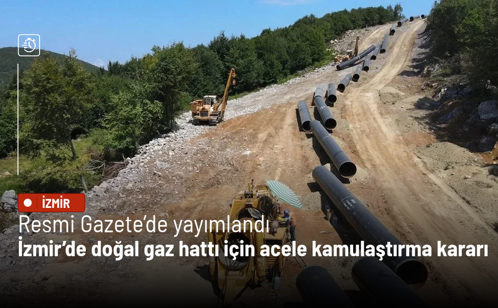 Resmi Gazete’de yayımlandı: İzmir’de doğal gaz hattı için acele kamulaştırma kararı