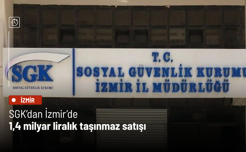 SGK’dan İzmir’de 1,4 milyar liralık taşınmaz satışı