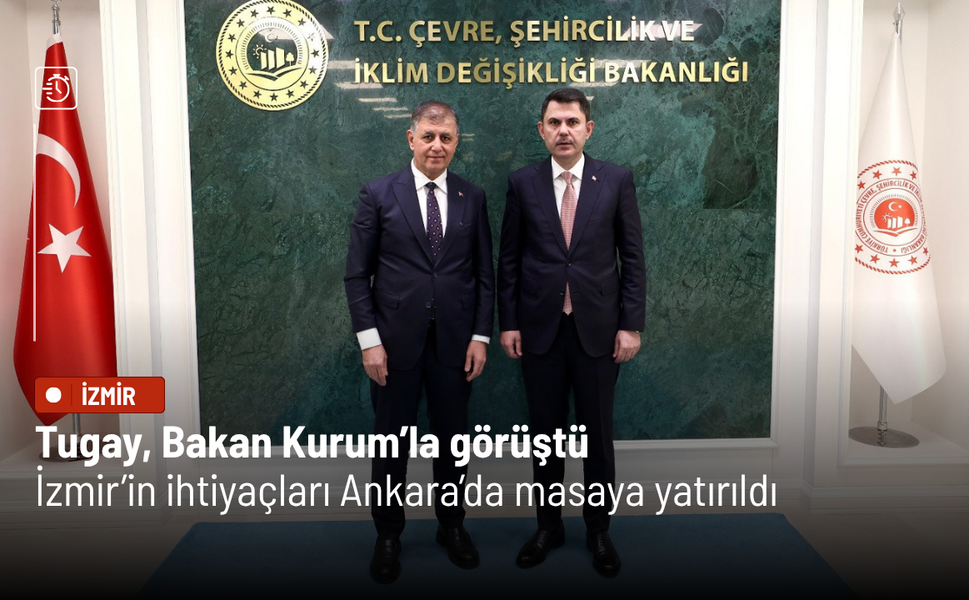 Tugay, Bakan Kurum’la görüştü: İzmir’in ihtiyaçları Ankara’da masaya yatırıldı