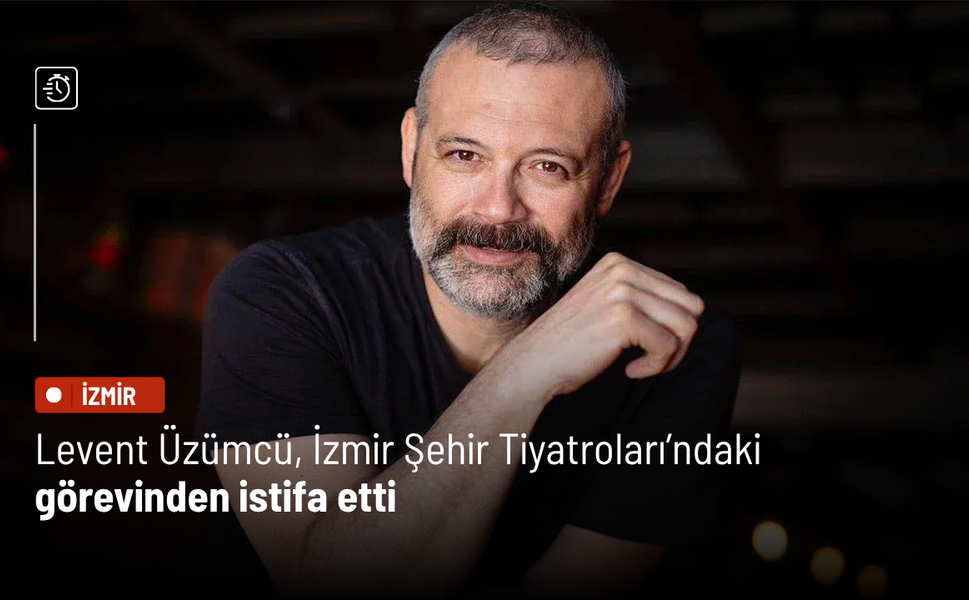 Levent Üzümcü, İzmir Şehir Tiyatroları’ndaki görevinden istifa etti