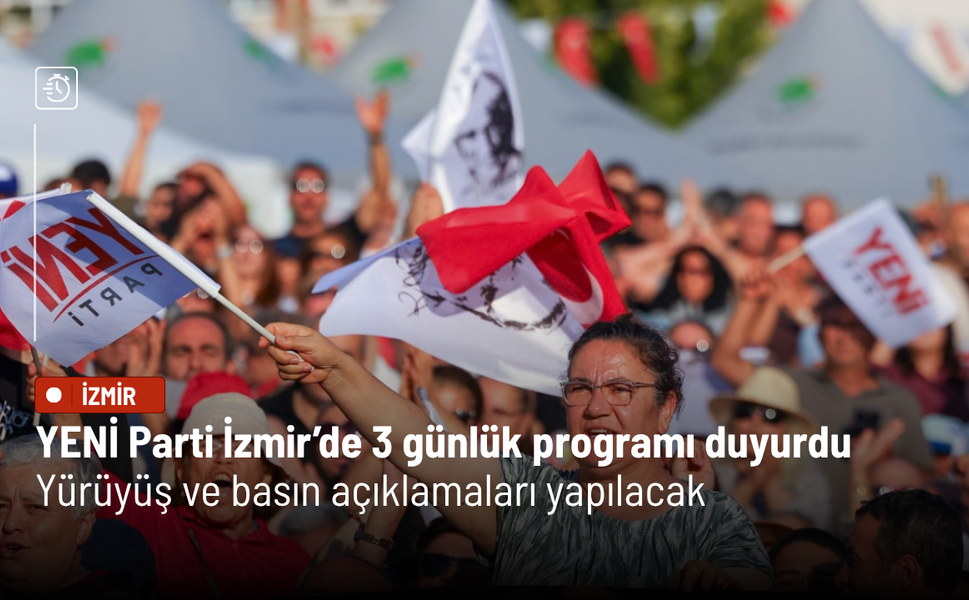 YENİ Parti İzmir’de 3 günlük programı duyurdu: Yürüyüş ve basın açıklamaları yapılacak