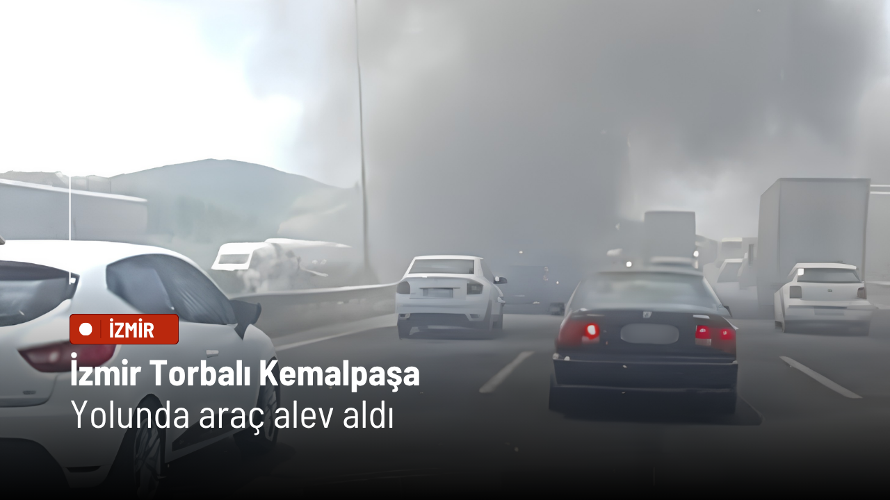 İzmir Torbalı Kemalpaşa yolunda araç alev aldı