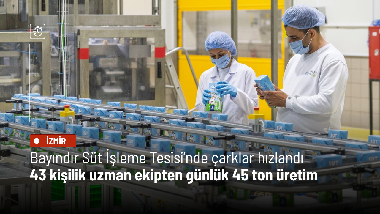 Bayındır Süt İşleme Tesisi’nde çarklar hızlandı: 43 kişilik uzman ekipten günlük 45 ton üretim